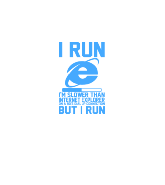 'I run, I''m slower that internet explorer but i run' model alb pe tricou