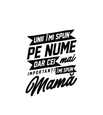 Unii îmi spun pe nume, dar cei mai importanți îmi spun mamă model alb pe tricou