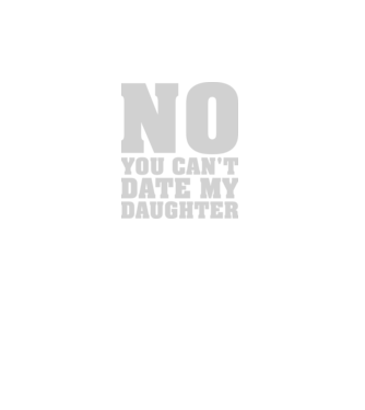 No you cant date my daughter model negru pe tricou