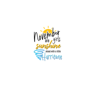 November Girls are Sunshine mixed with a little Hurricane model alb pe tricou