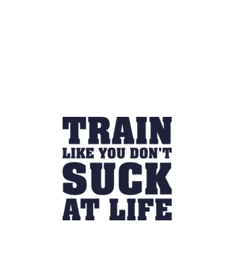 Train like you dont suck at life model nisipiu pe tricou