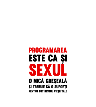 programarea este ca și sexul, o mică greșeală și trebuie să o suporți pentru tot restul vieții tale model alb pe tricou