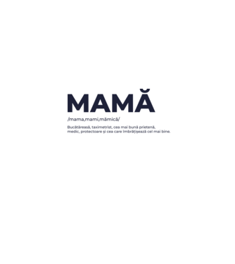 MAMĂ: /mama,mami,mămică/ Bucătăreasă, taximetrist, cea mai bună prietenă, medic, protectoare și cea care îmbrățișează cel mai bi model gri pe tricou