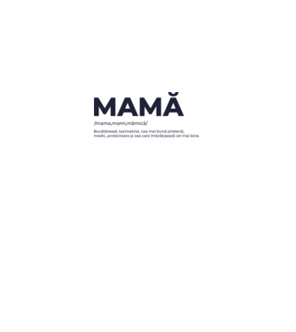 MAMĂ: /mama,mami,mămică/ Bucătăreasă, taximetrist, cea mai bună prietenă, medic, protectoare și cea care îmbrățișează cel mai bi model roz pe tricou