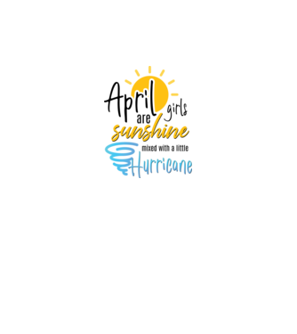 April Girls are Sunshine mixed with a little Hurricane model alb pe tricou