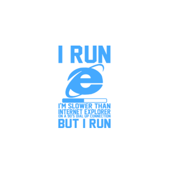 'I run, I''m slower that internet explorer but i run' model alb pe tricou