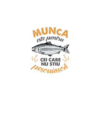Munca este pentru cei care nu știu pescuiască model alb pe tricou