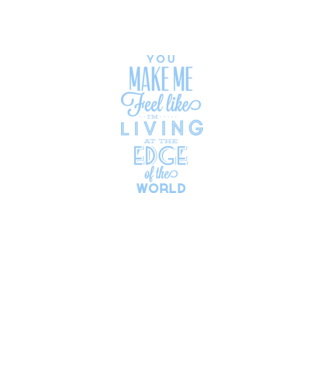 You make me feel like living at the edge of the world model alb pe tricou
