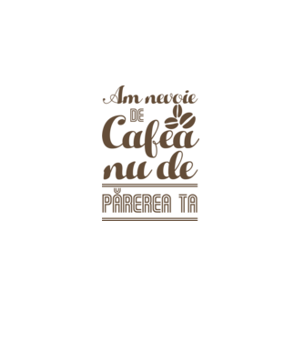 am nevoie de cafea, nu de părerea ta model alb pe tricou