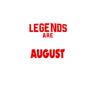 Legends are born in August model negru pe tricou