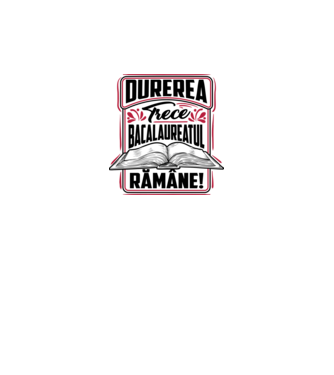 Durerea trece_bacalaureatul rămâne  model alb pe tricou