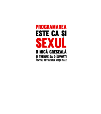 programarea este ca și sexul, o mică greșeală și trebuie să o suporți pentru tot restul vieții tale model alb pe tricou