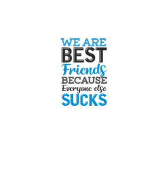 We Are best friends because everyone else sucks model alb pe tricou
