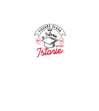 Fiecare clasă - are - o istorie - Dar noi - am făcut - Istorie! model alb pe tricou
