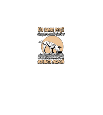 cu bani poți cumpăra multe lucruri, dar acestea nu vor da niciodată din coadă când ajungi acasă model negru pe tricou