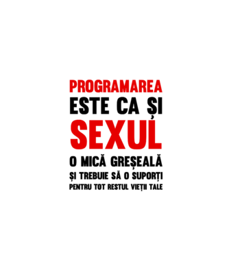 programarea este ca și sexul, o mică greșeală și trebuie să o suporți pentru tot restul vieții tale model alb pe tricou