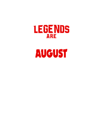 Legends are born in August model negru pe tricou