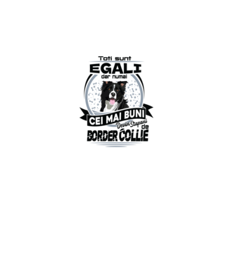 Toți sunt egali, dar numai cei mai buni devin stăpâni de border collie model alb pe tricou