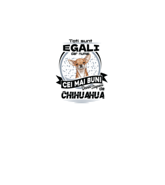 Toți sunt egali, dar numai cei mai buni devin stăpâni de chihuahua model alb pe tricou