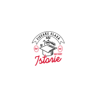Fiecare clasă - are - o istorie - Dar noi - am făcut - Istorie! model alb pe tricou