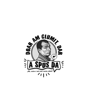 doar am glumit, dar - a spus da - na, care-i cel mai mare idiot model alb pe tricou