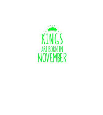 Kings are born in - November model verde pe tricou