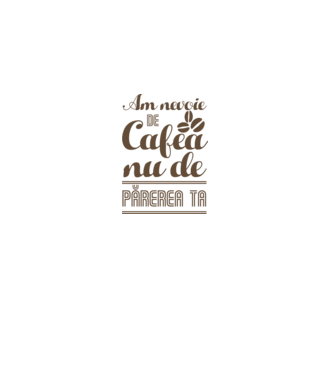 am nevoie de cafea, nu de părerea ta model alb pe tricou