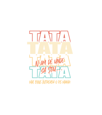 Tata N-am de unde să știu model alb pe tricou