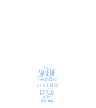 You make me feel like living at the edge of the world model alb pe tricou