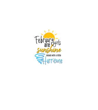 February Girls are Sunshine mixed with a little Hurricane model alb pe tricou