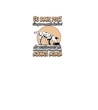 cu bani poți cumpăra multe lucruri, dar acestea nu vor da niciodată din coadă când ajungi acasă model negru pe tricou