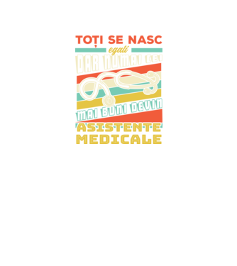 Toți se nasc egali, dar numai cei mai buni devin asistente medicale model negru pe tricou