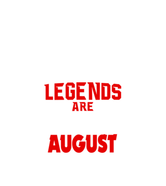 Legends are born in August model negru pe tricou