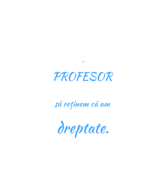 sunt PROFESOR, pentru a economisi timp, să reținem că am întotdeauna dreptate model negru pe tricou
