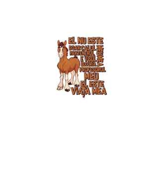 El nu este doar calul meu, e visul meu, partenerul meu, bucuria mea, profesorul meu, el este viața mea model alb pe tricou