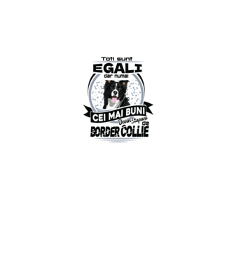 Toți sunt egali, dar numai cei mai buni devin stăpâni de border collie model alb pe tricou