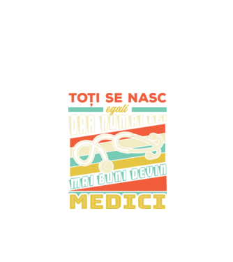 Toți se nasc egali, dar numai cei mai buni devin medici model negru pe tricou