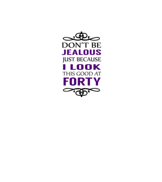 'Don''t be jealous - 40' model alb pe tricou