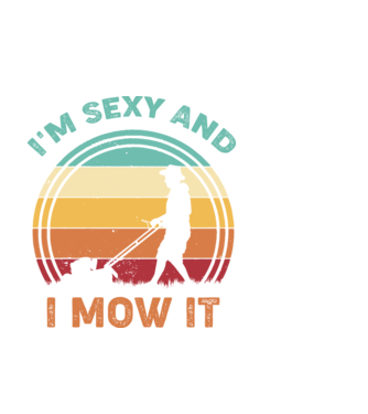 I'm sexy and i mow it model alb pe tricou