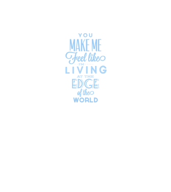 You make me feel like living at the edge of the world model alb pe tricou