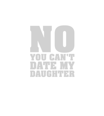 No you cant date my daughter model negru pe tricou