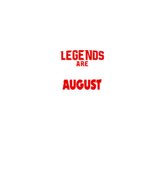 Legends are born in August model negru pe tricou
