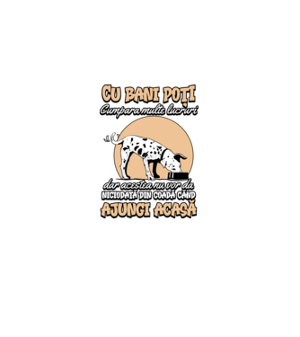 cu bani poți cumpăra multe lucruri, dar acestea nu vor da niciodată din coadă când ajungi acasă model negru pe tricou