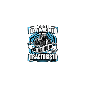 toți oamenii - se nasc egali dar doar cei mai buni vor fi tractoriști model  pe tricou