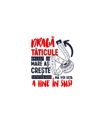 Dragă tăticule, oricât de mare aș crește, întotdeauna mă voi uita la tine în sus! model alb pe tricou