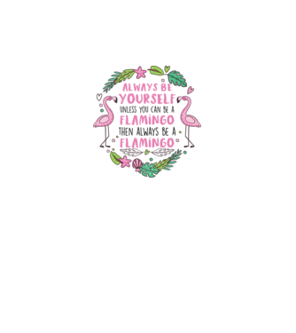 Always be yourself, unless you can be a flamingo model alb pe tricou