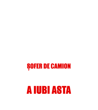 Sunt suficient de priceput pentru a fi ȘOFER DE CAMION și suficient de nebun pentru a iubi asta model negru pe tricou