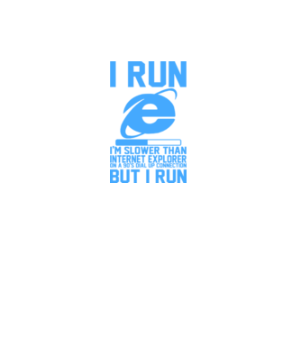 'I run, I''m slower that internet explorer but i run' model alb pe tricou