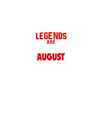 Legends are born in August model negru pe tricou