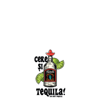 cere și tequila! (eu sunt tequila) model alb pe tricou